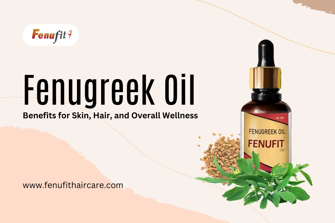 Fenugreek Oil: Benefits for Skin, Hair, and Overall Wellness